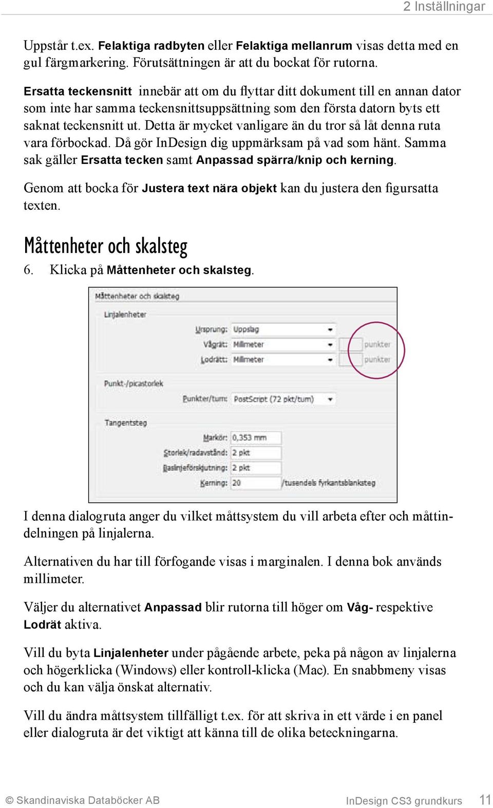 Detta är mycket vanligare än du tror så låt denna ruta vara förbockad. Då gör InDesign dig uppmärksam på vad som hänt. Samma sak gäller Ersatta tecken samt Anpassad spärra/knip och kerning.