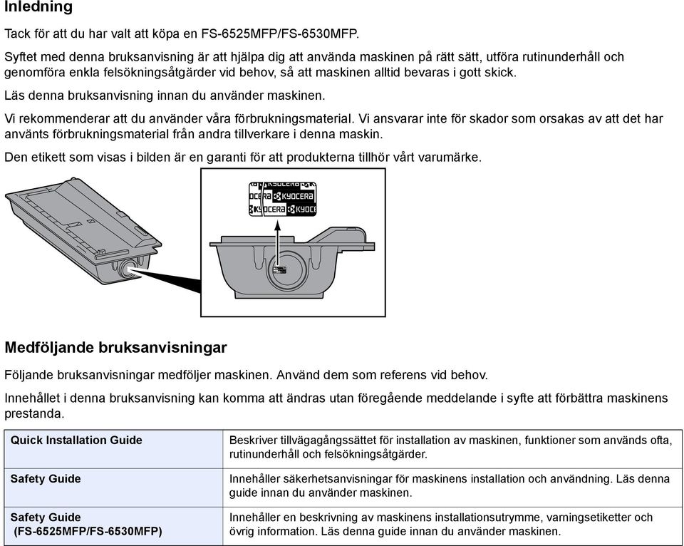 skick. Läs denna bruksanvisning innan du använder maskinen. Vi rekommenderar att du använder våra förbrukningsmaterial.