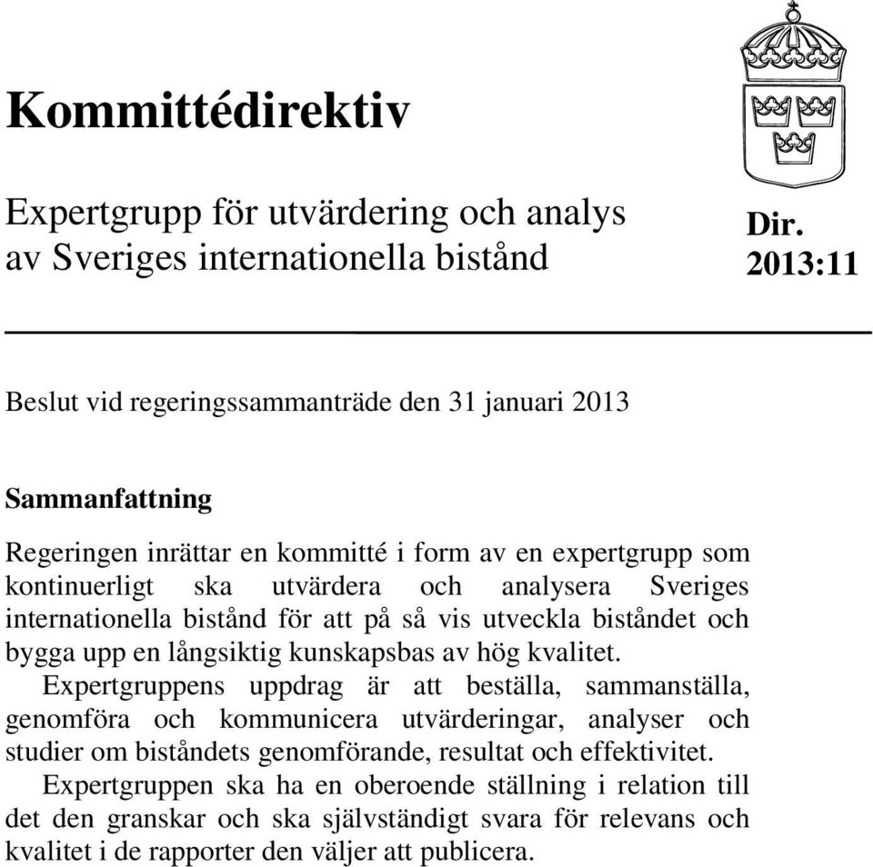 Sveriges internationella bistånd för att på så vis utveckla biståndet och bygga upp en långsiktig kunskapsbas av hög kvalitet.