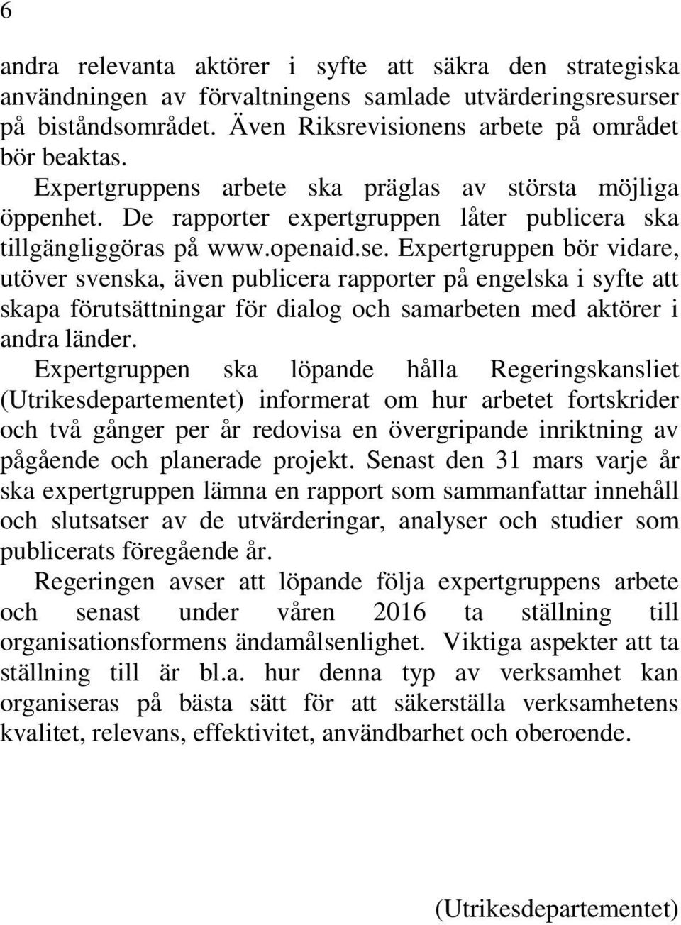 Expertgruppen bör vidare, utöver svenska, även publicera rapporter på engelska i syfte att skapa förutsättningar för dialog och samarbeten med aktörer i andra länder.