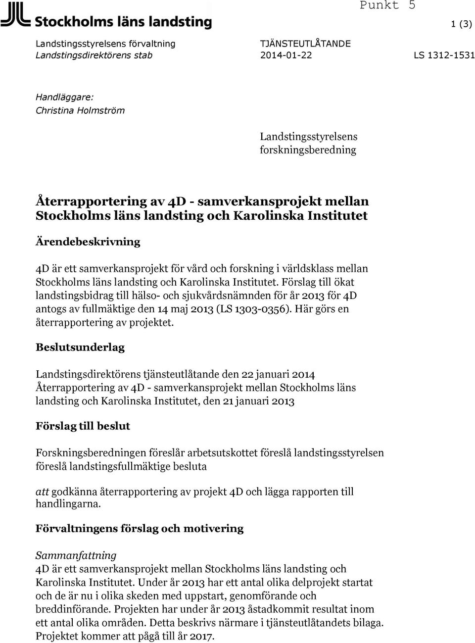 Karolinska Institutet. Förslag till ökat landstingsbidrag till hälso- och sjukvårdsnämnden för år 2013 för 4D antogs av fullmäktige den 14 maj 2013 (LS 1303-0356).