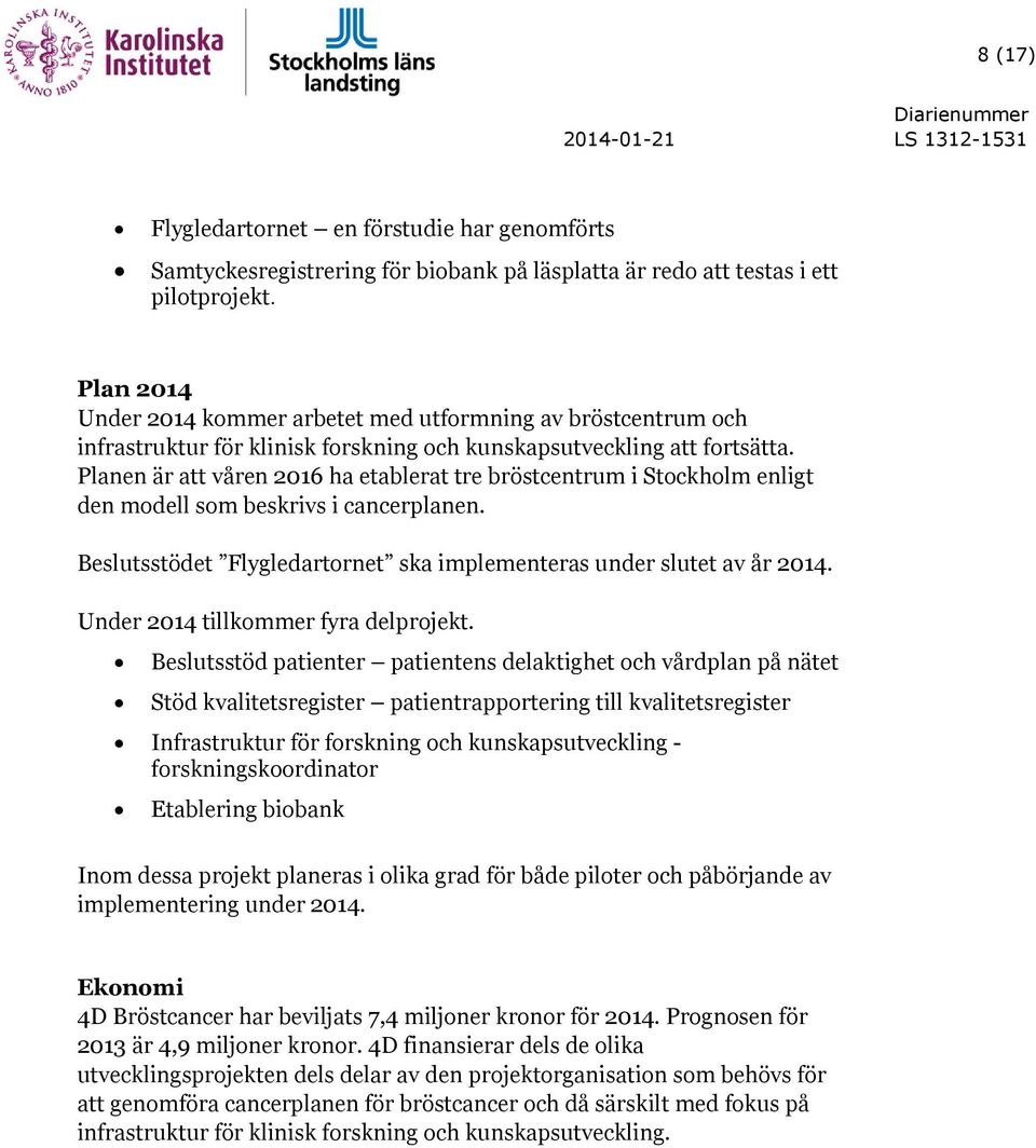 Planen är att våren 2016 ha etablerat tre bröstcentrum i Stockholm enligt den modell som beskrivs i cancerplanen. Beslutsstödet Flygledartornet ska implementeras under slutet av år 2014.
