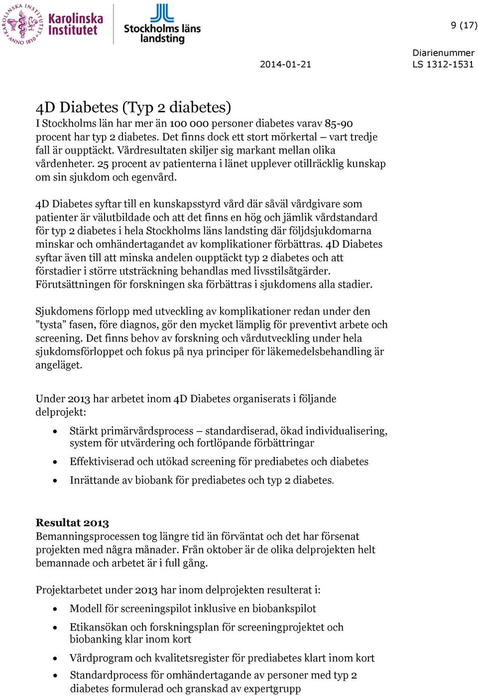 4D Diabetes syftar till en kunskapsstyrd vård där såväl vårdgivare som patienter är välutbildade och att det finns en hög och jämlik vårdstandard för typ 2 diabetes i hela Stockholms läns landsting