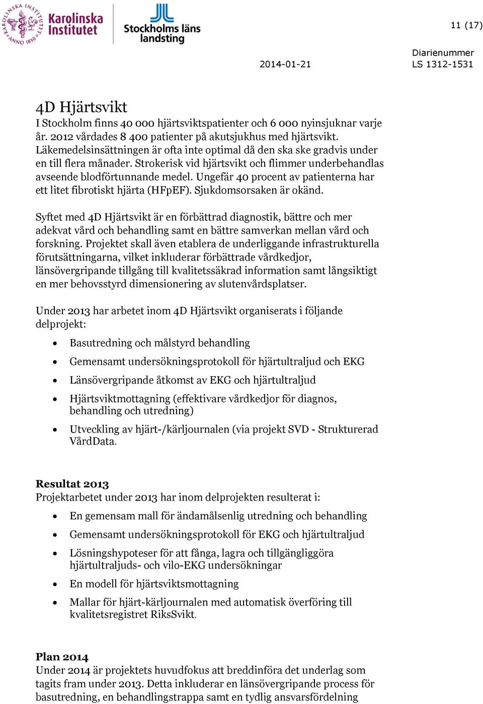 Ungefär 40 procent av patienterna har ett litet fibrotiskt hjärta (HFpEF). Sjukdomsorsaken är okänd.