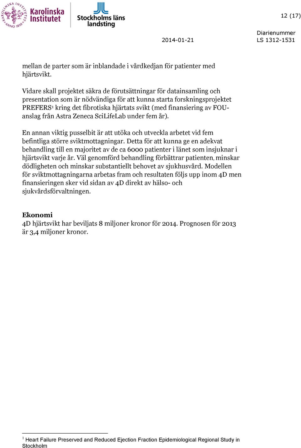 finansiering av FOUanslag från Astra Zeneca SciLifeLab under fem år). En annan viktig pusselbit är att utöka och utveckla arbetet vid fem befintliga större sviktmottagningar.