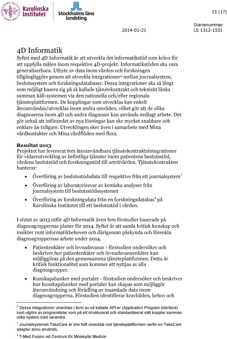 Dessa integrationer ska så långt som möjligt basera sig på så kallade tjänstekontrakt och tekniskt länka samman käll-systemen via den nationella och/eller regionala tjänsteplattformen.