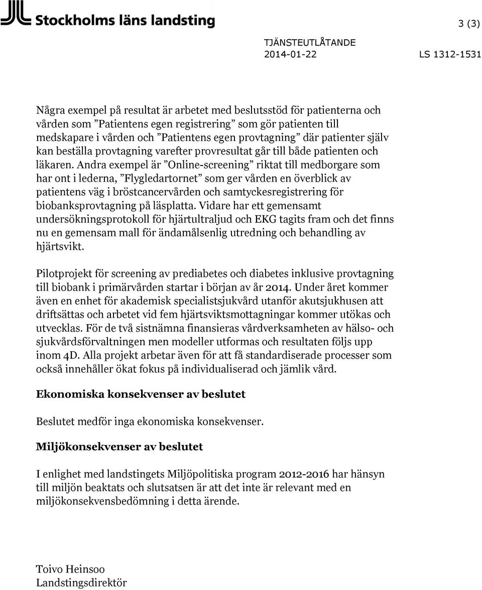 Andra exempel är Online-screening riktat till medborgare som har ont i lederna, Flygledartornet som ger vården en överblick av patientens väg i bröstcancervården och samtyckesregistrering för