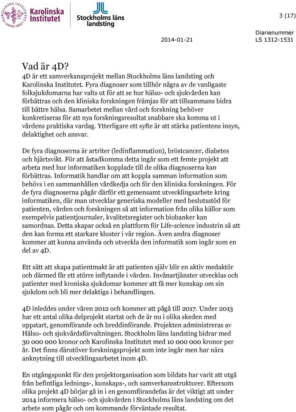bättre hälsa. Samarbetet mellan vård och forskning behöver konkretiseras för att nya forskningsresultat snabbare ska komma ut i vårdens praktiska vardag.