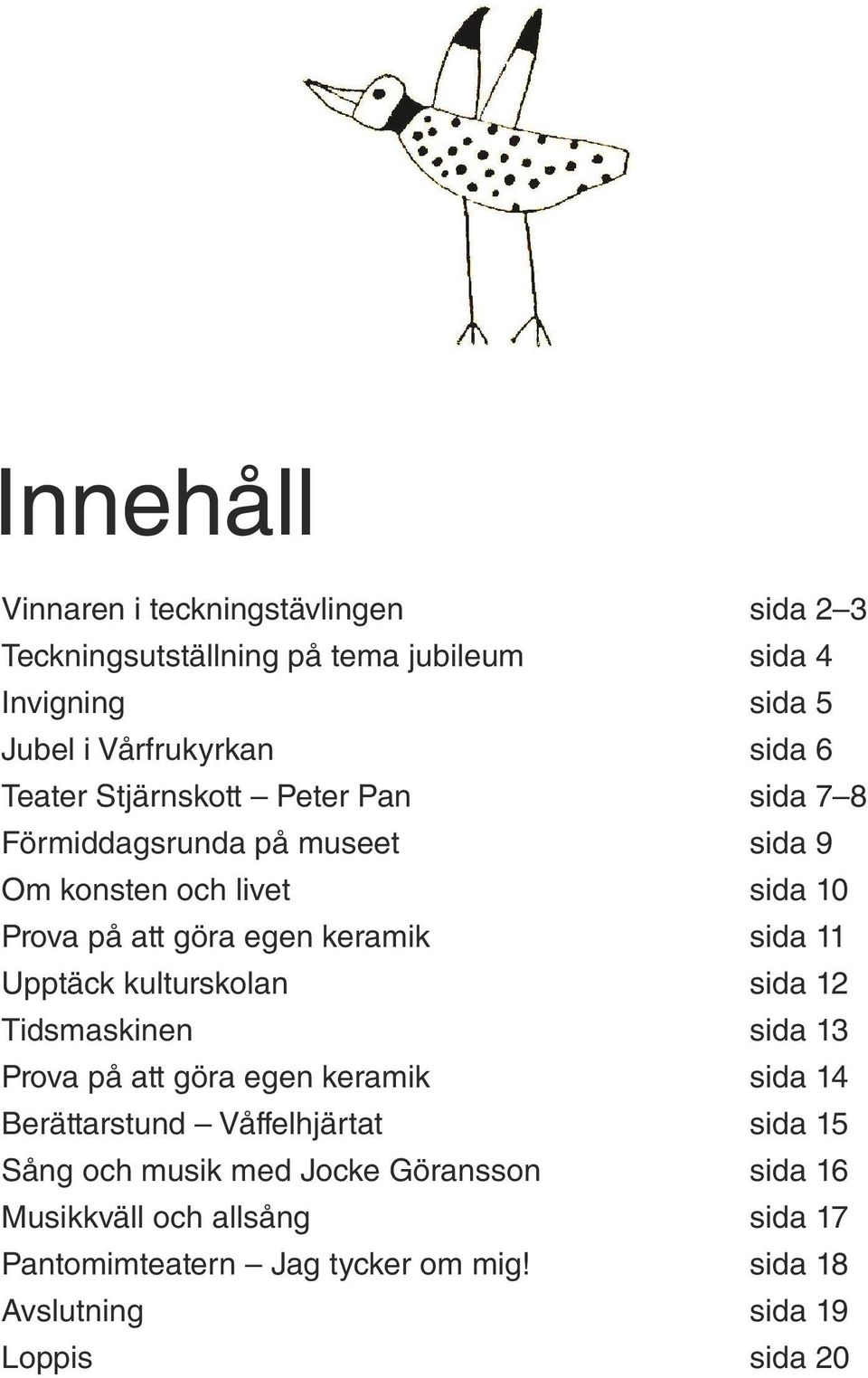 Upptäck kulturskolan sida 12 Tidsmaskinen sida 13 Prova på att göra egen keramik sida 14 Berättarstund Våffelhjärtat sida 15 Sång och