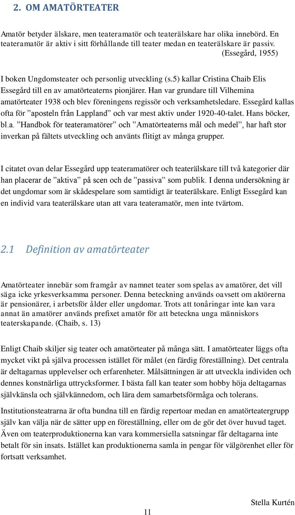 Han var grundare till Vilhemina amatörteater 1938 och blev föreningens regissör och verksamhetsledare. Essegård kallas ofta för aposteln från Lappland och var mest aktiv under 1920-40-talet.