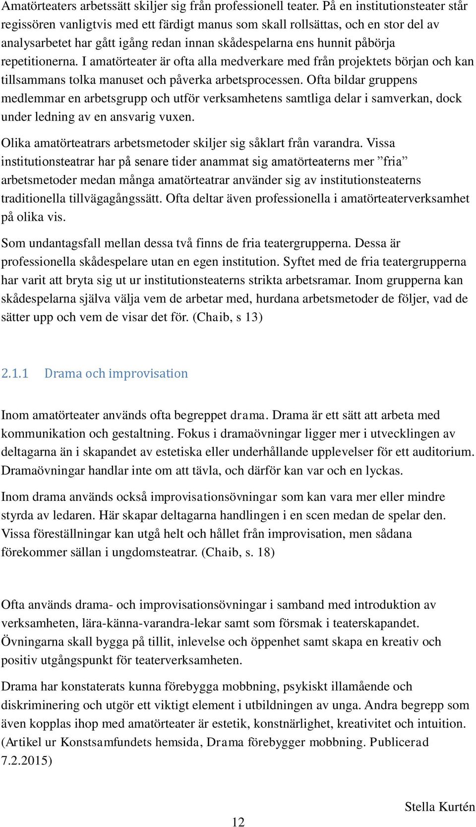 repetitionerna. I amatörteater är ofta alla medverkare med från projektets början och kan tillsammans tolka manuset och påverka arbetsprocessen.