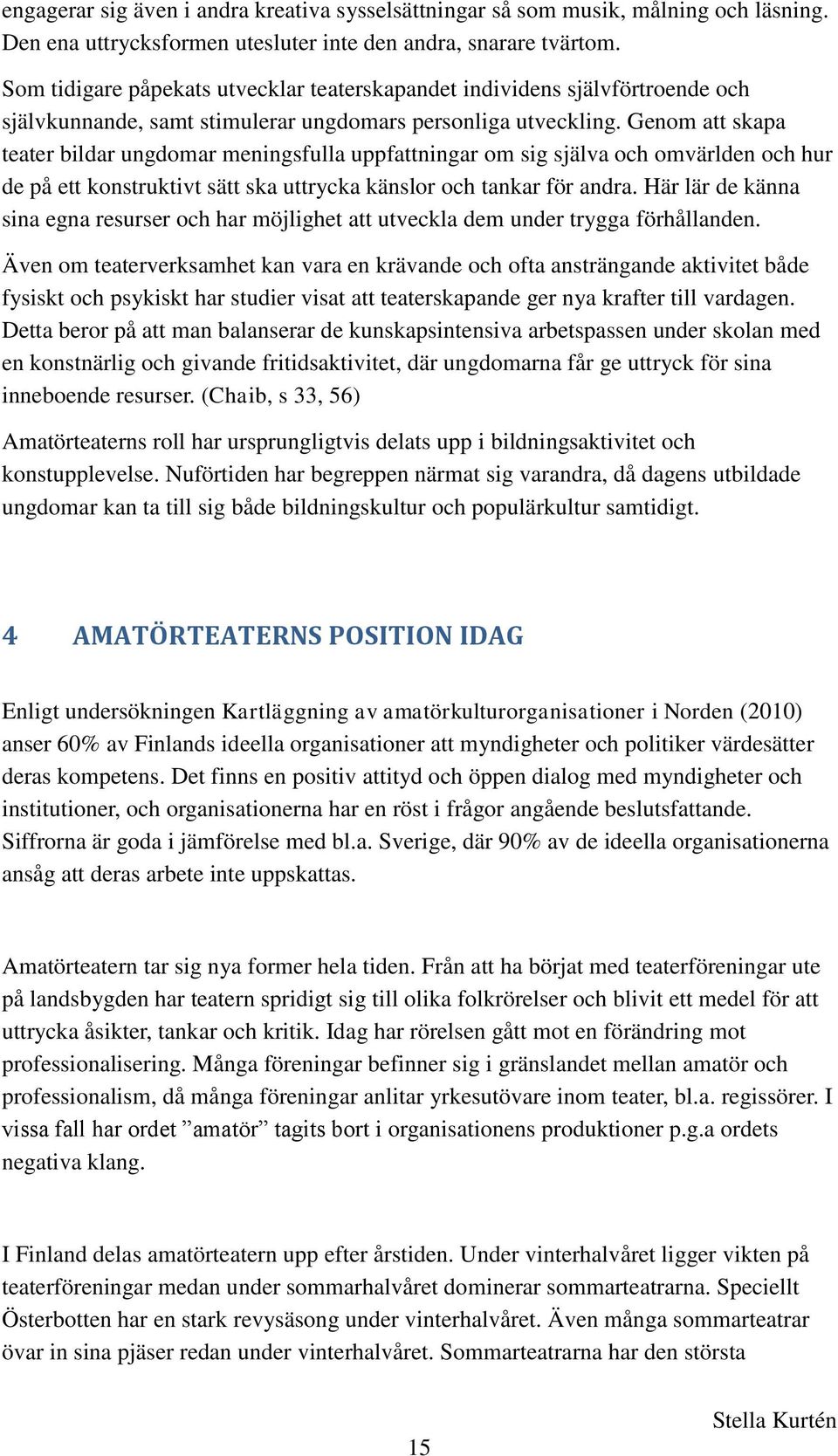 Genom att skapa teater bildar ungdomar meningsfulla uppfattningar om sig själva och omvärlden och hur de på ett konstruktivt sätt ska uttrycka känslor och tankar för andra.