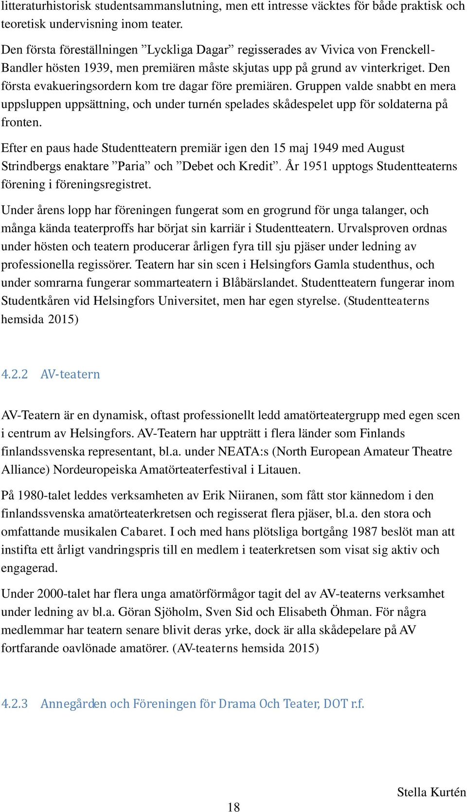 Den första evakueringsordern kom tre dagar före premiären. Gruppen valde snabbt en mera uppsluppen uppsättning, och under turnén spelades skådespelet upp för soldaterna på fronten.