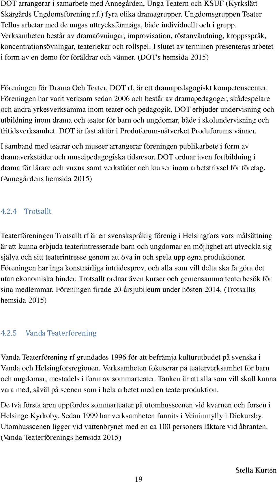 Verksamheten består av dramaövningar, improvisation, röstanvändning, kroppsspråk, koncentrationsövningar, teaterlekar och rollspel.