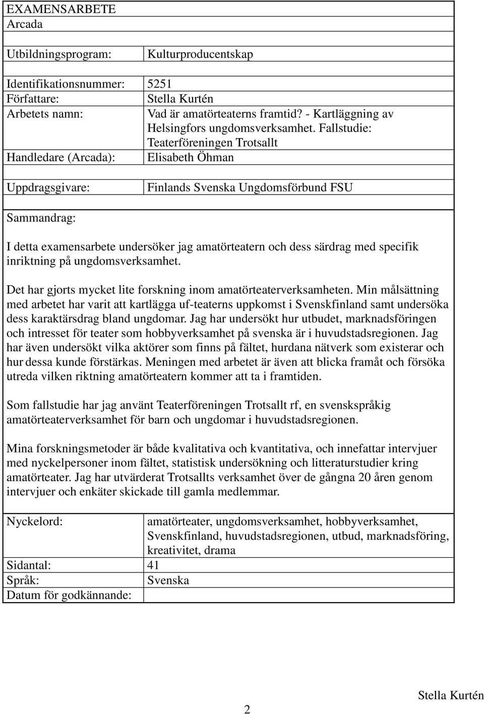 särdrag med specifik inriktning på ungdomsverksamhet. Det har gjorts mycket lite forskning inom amatörteaterverksamheten.