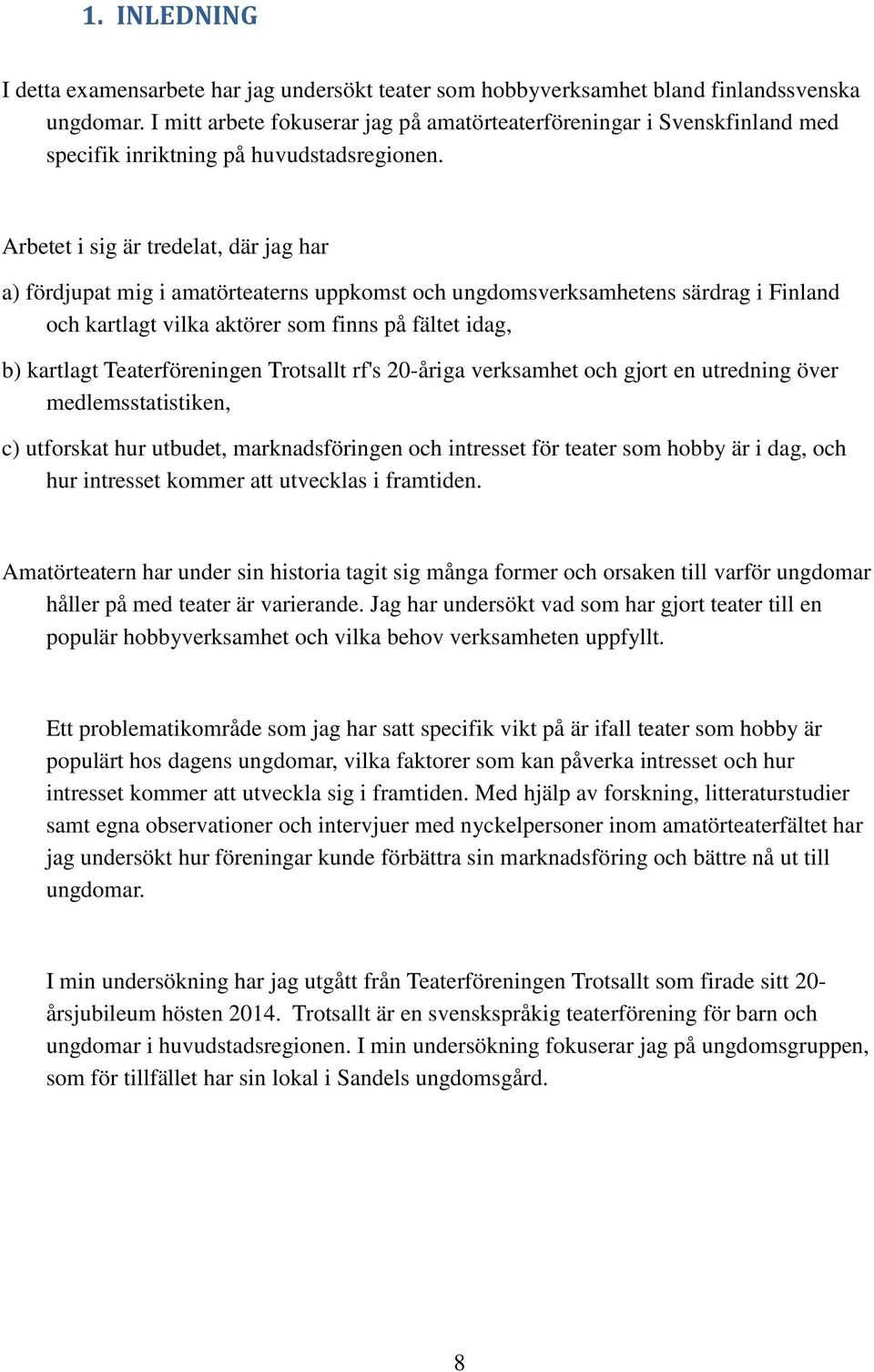Arbetet i sig är tredelat, där jag har a) fördjupat mig i amatörteaterns uppkomst och ungdomsverksamhetens särdrag i Finland och kartlagt vilka aktörer som finns på fältet idag, b) kartlagt