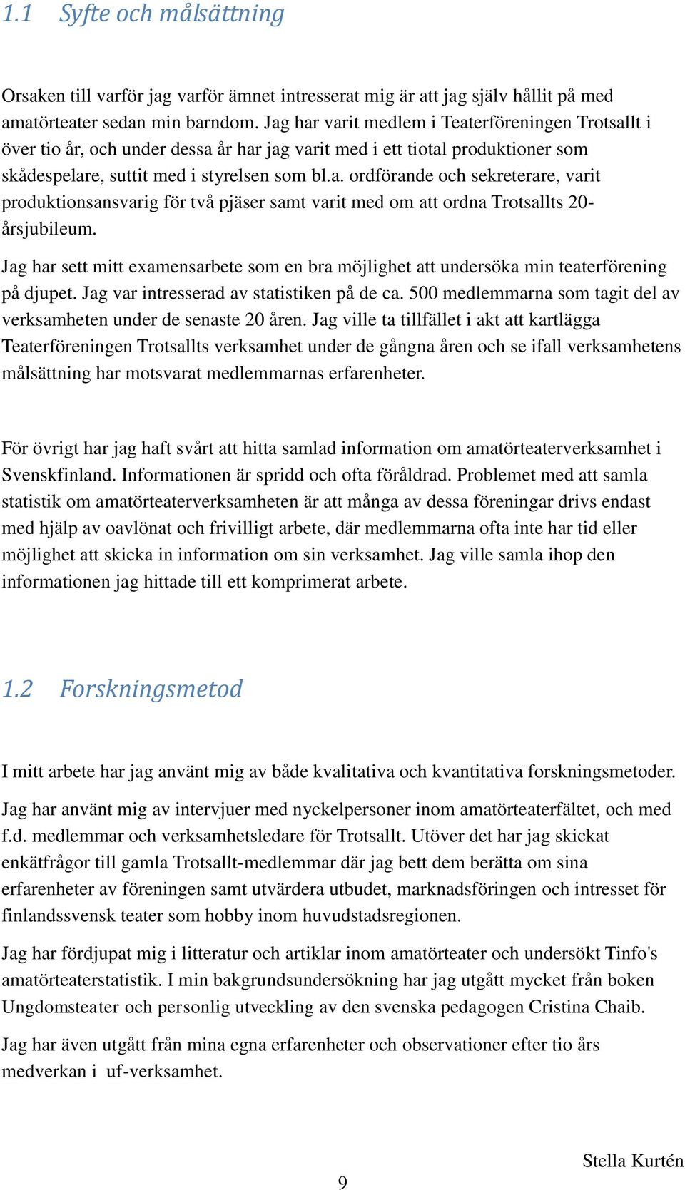 Jag har sett mitt examensarbete som en bra möjlighet att undersöka min teaterförening på djupet. Jag var intresserad av statistiken på de ca.