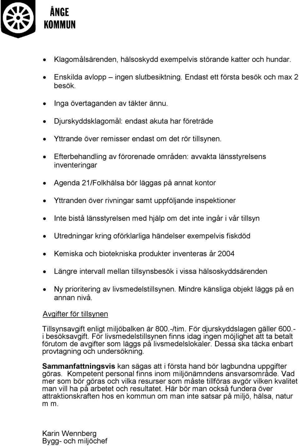 Efterbehandling av förorenade områden: avvakta länsstyrelsens inventeringar Agenda 21/Folkhälsa bör läggas på annat kontor Yttranden över rivningar samt uppföljande inspektioner Inte bistå