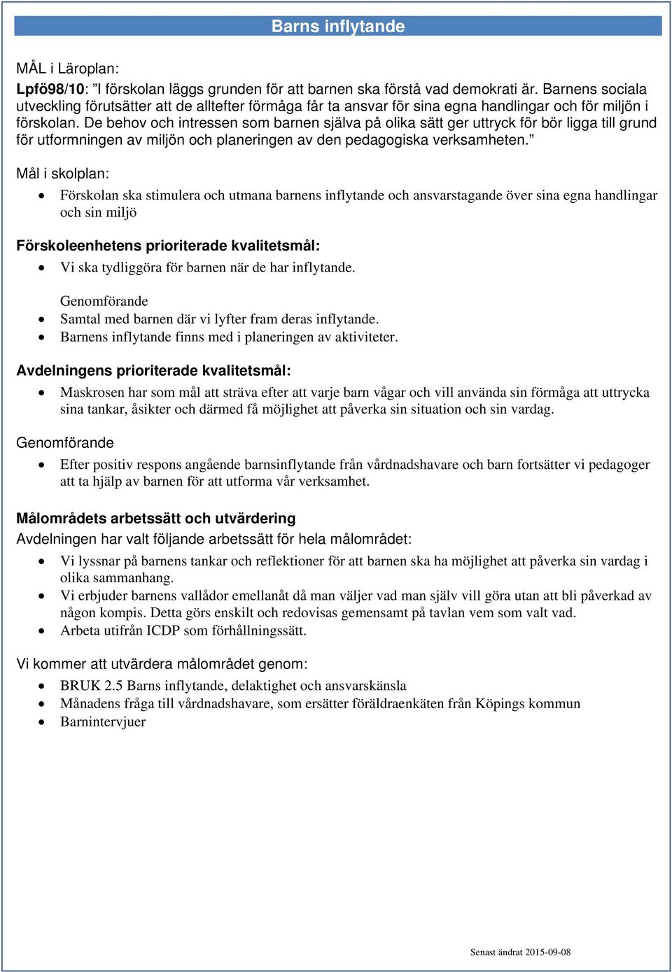 De behov och intressen som barnen själva på olika sätt ger uttryck för bör ligga till grund för utformningen av miljön och planeringen av den pedagogiska verksamheten.