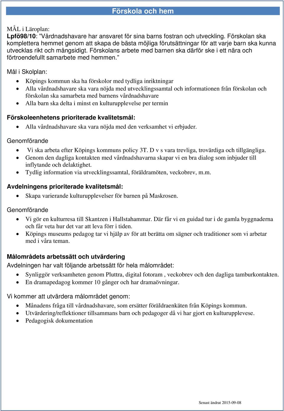 Förskolans arbete med barnen ska därför ske i ett nära och förtroendefullt samarbete med hemmen.