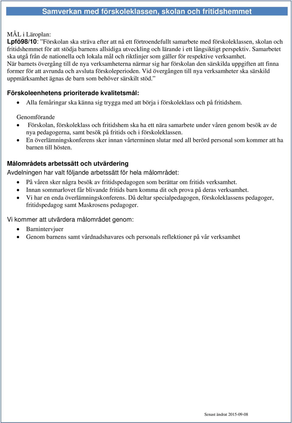 När barnets övergång till de nya verksamheterna närmar sig har förskolan den särskilda uppgiften att finna former för att avrunda och avsluta förskoleperioden.