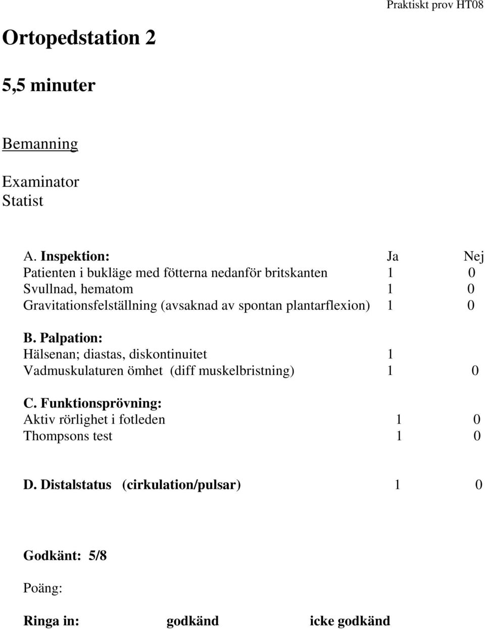 Gravitationsfelställning (avsaknad av spontan plantarflexion) 1 0 B.