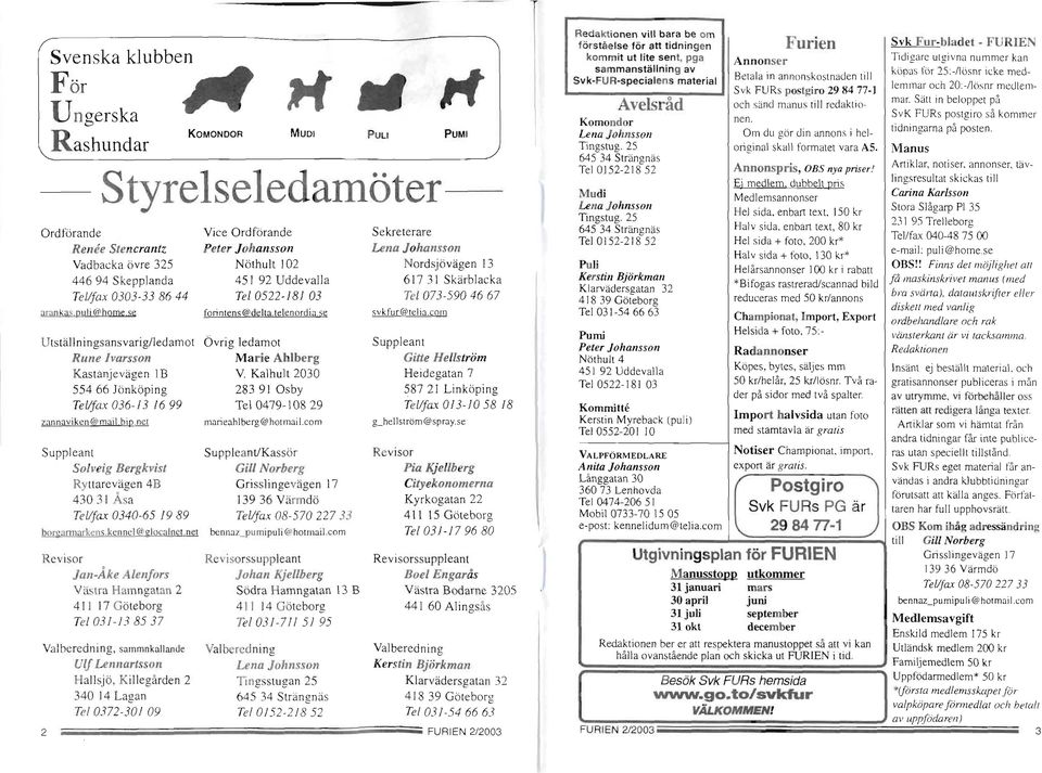 net bennaz_pumipuli @hotmail.com Revisor Jan-Åke Alenfors Västra Hamngatan 2 111 11Göteborg Tel 031-13 85 37 Valberedning, sammnkallantie Ulf Lennartsson Hallsjö.