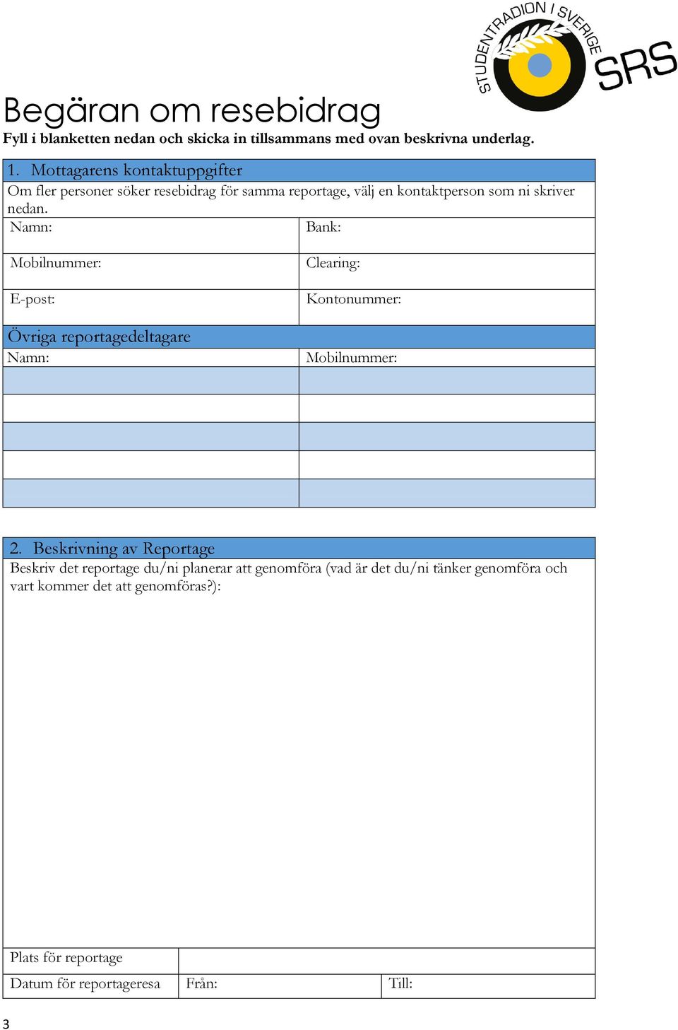 Namn: Bank: Mobilnummer: E-post: Övriga reportagedeltagare Namn: Clearing: Kontonummer: Mobilnummer: 2.