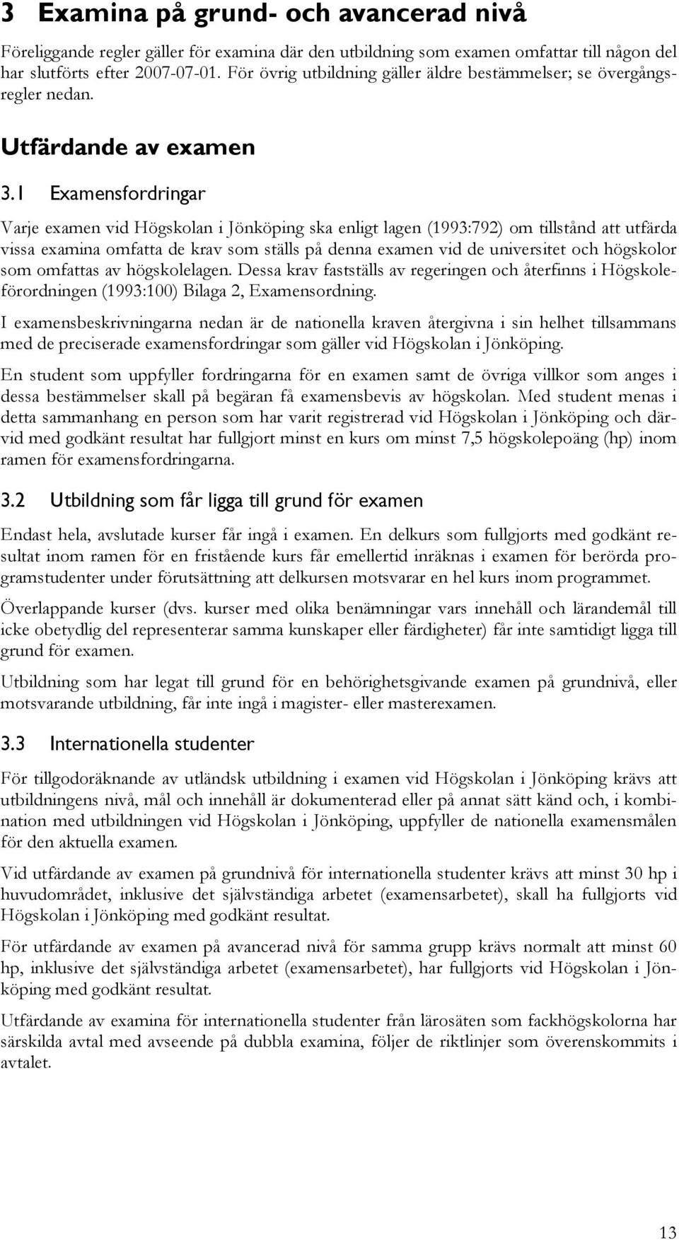 1 Eamensfordringar Varje eamen vid Högskolan i Jönköping ska enligt lagen (1993:792) om tillstånd att utfärda vissa eamina omfatta de krav som ställs på denna eamen vid de universitet och högskolor
