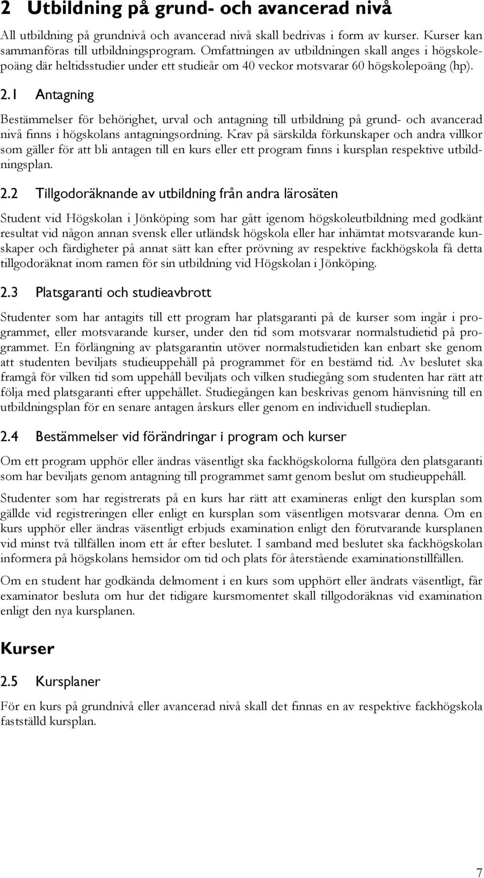 1 Antagning Bestämmelser för behörighet, urval och antagning till utbildning på grund- och avancerad nivå finns i högskolans antagningsordning.