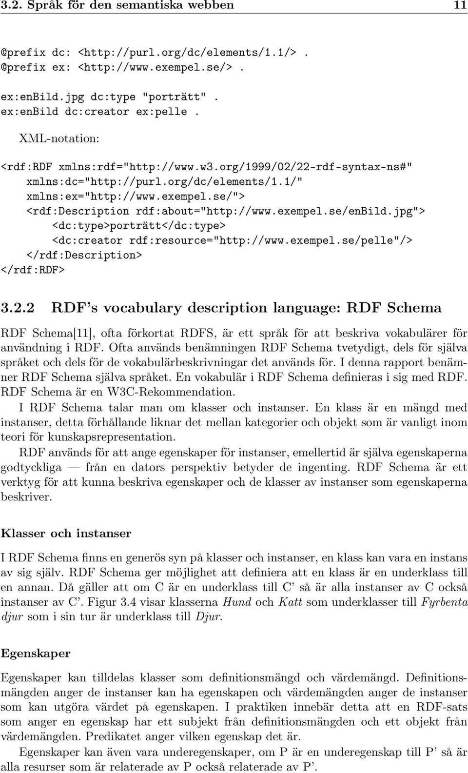 exempel.se/enbild.jpg"> <dc:type>porträtt</dc:type> <dc:creator rdf:resource="http://www.exempel.se/pelle"/> </rdf:description> </rdf:rdf> 3.2.