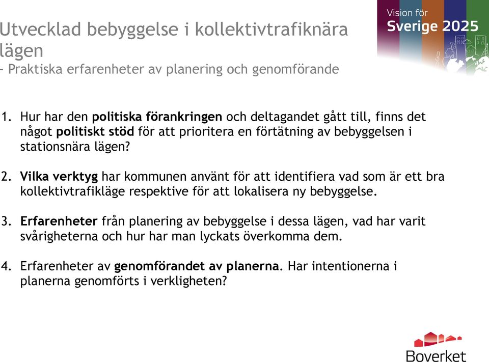 lägen? 2. Vilka verktyg har kommunen använt för att identifiera vad som är ett bra kollektivtrafikläge respektive för att lokalisera ny bebyggelse. 3.