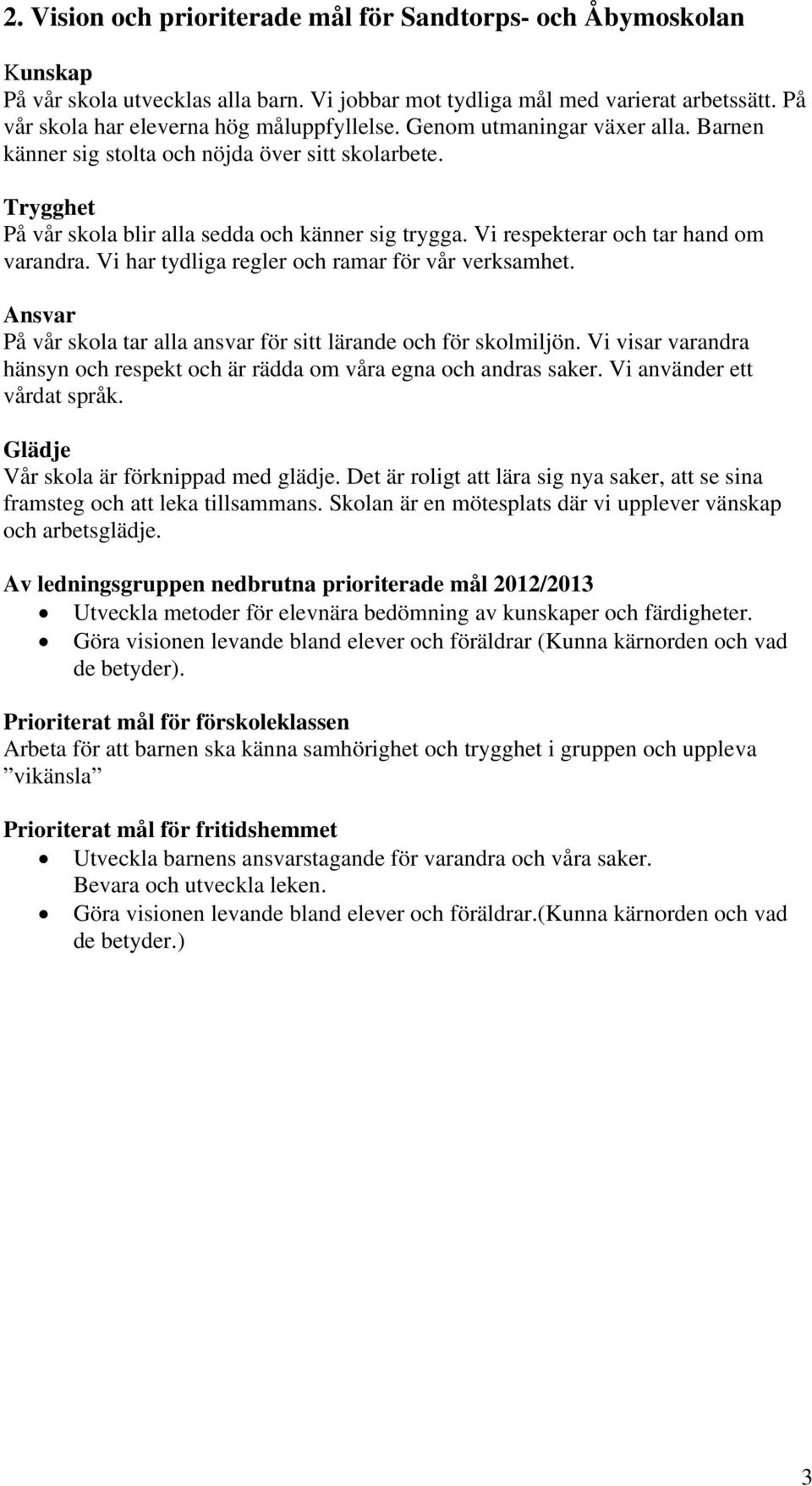 Vi har tydliga regler och ramar för vår verksamhet. Ansvar På vår skola tar alla ansvar för sitt lärande och för skolmiljön.