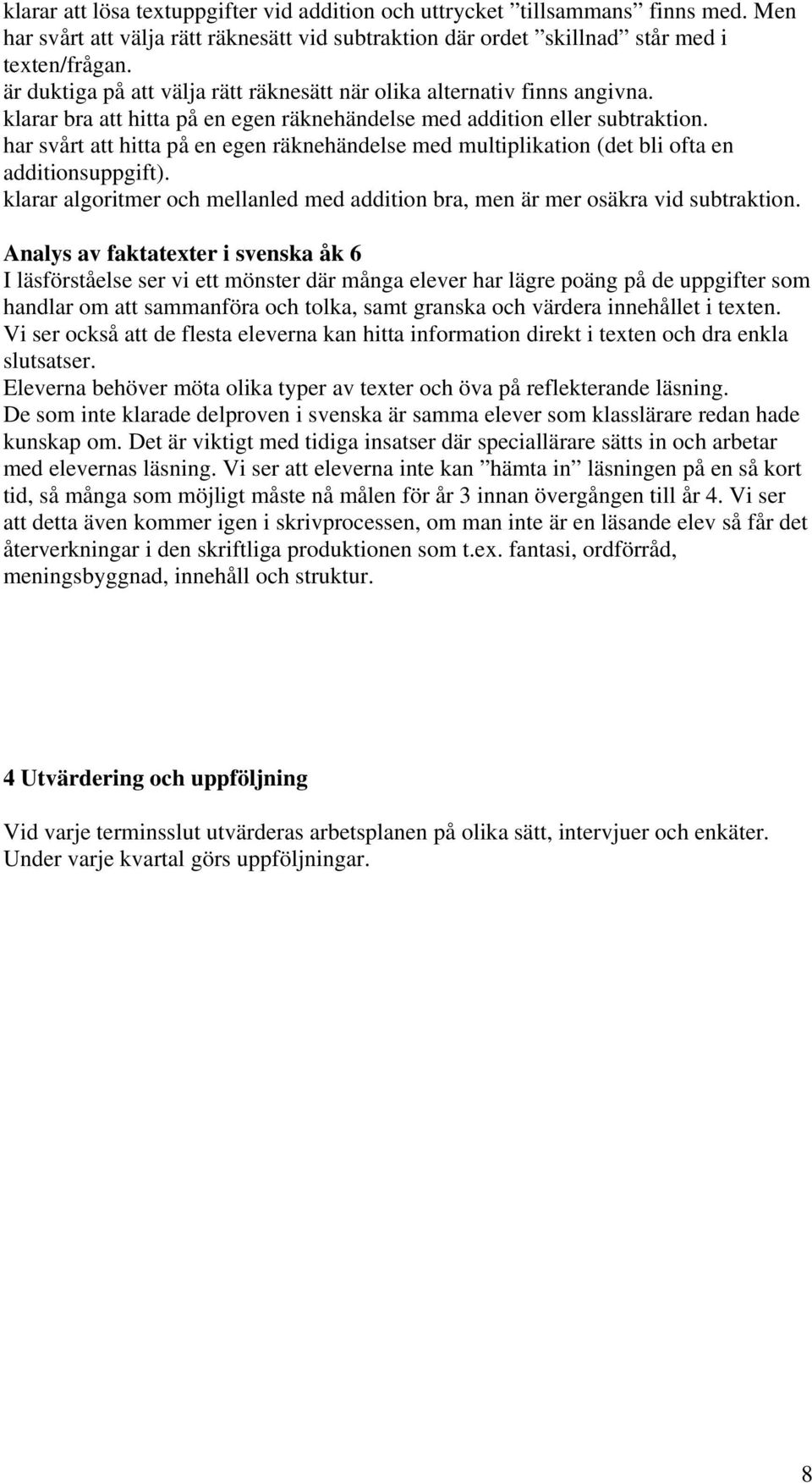 har svårt att hitta på en egen räknehändelse med multiplikation (det bli ofta en additionsuppgift). klarar algoritmer och mellanled med addition bra, men är mer osäkra vid subtraktion.