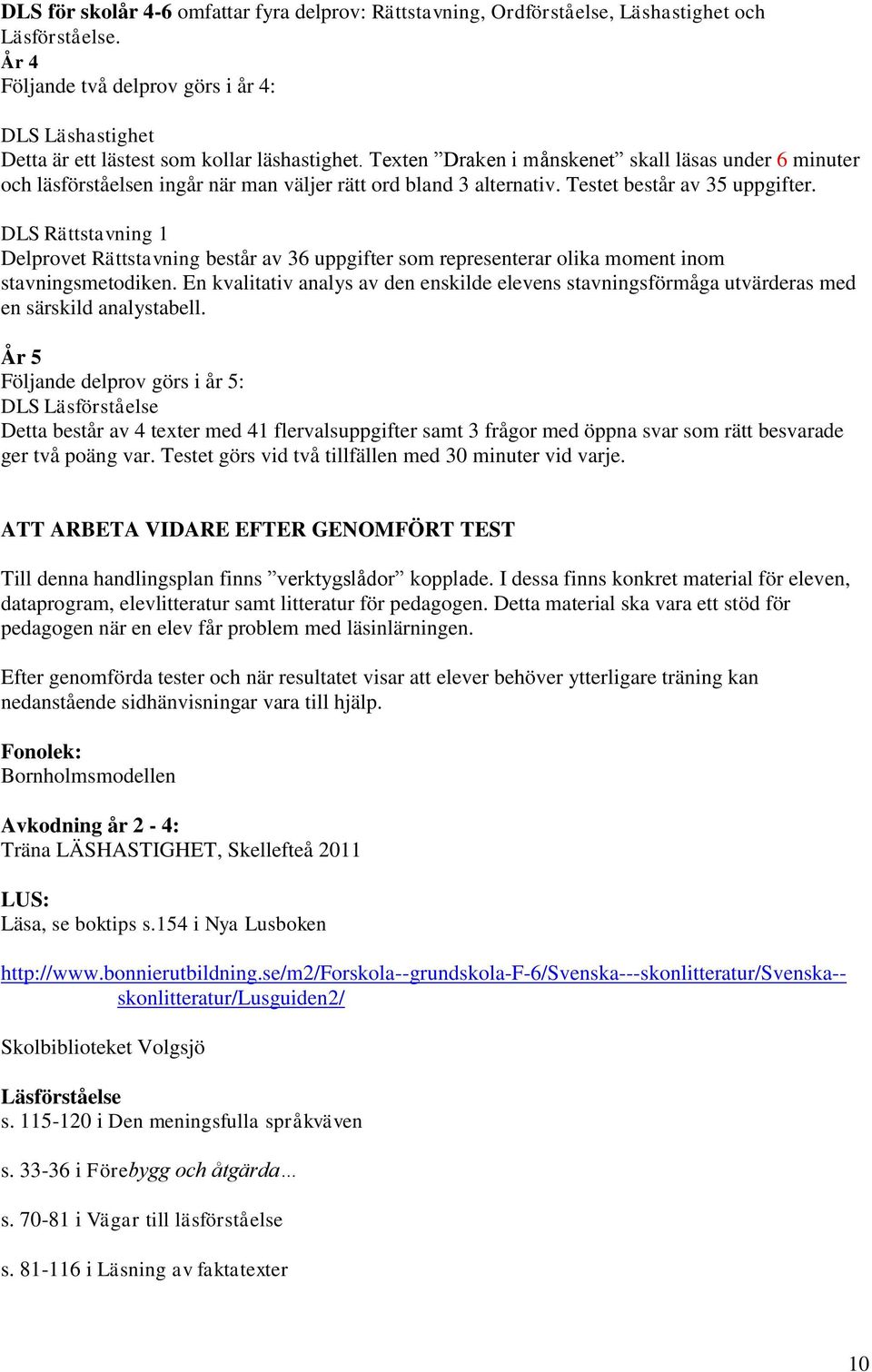 Texten Draken i månskenet skall läsas under 6 minuter och läsförståelsen ingår när man väljer rätt ord bland 3 alternativ. Testet består av 35 uppgifter.