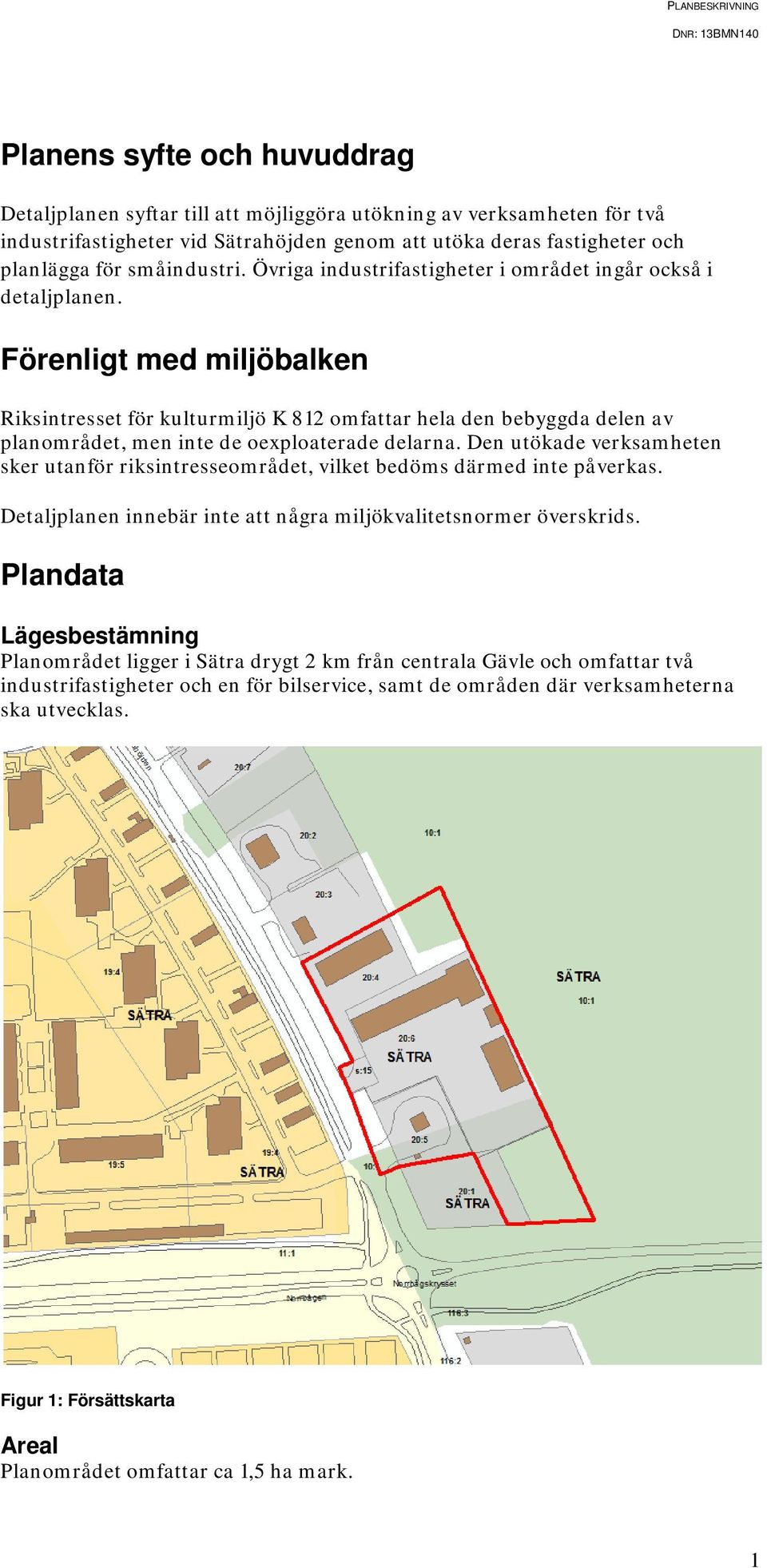 Förenligt med miljöbalken Riksintresset för kulturmiljö K 812 omfattar hela den bebyggda delen av planområdet, men inte de oexploaterade delarna.