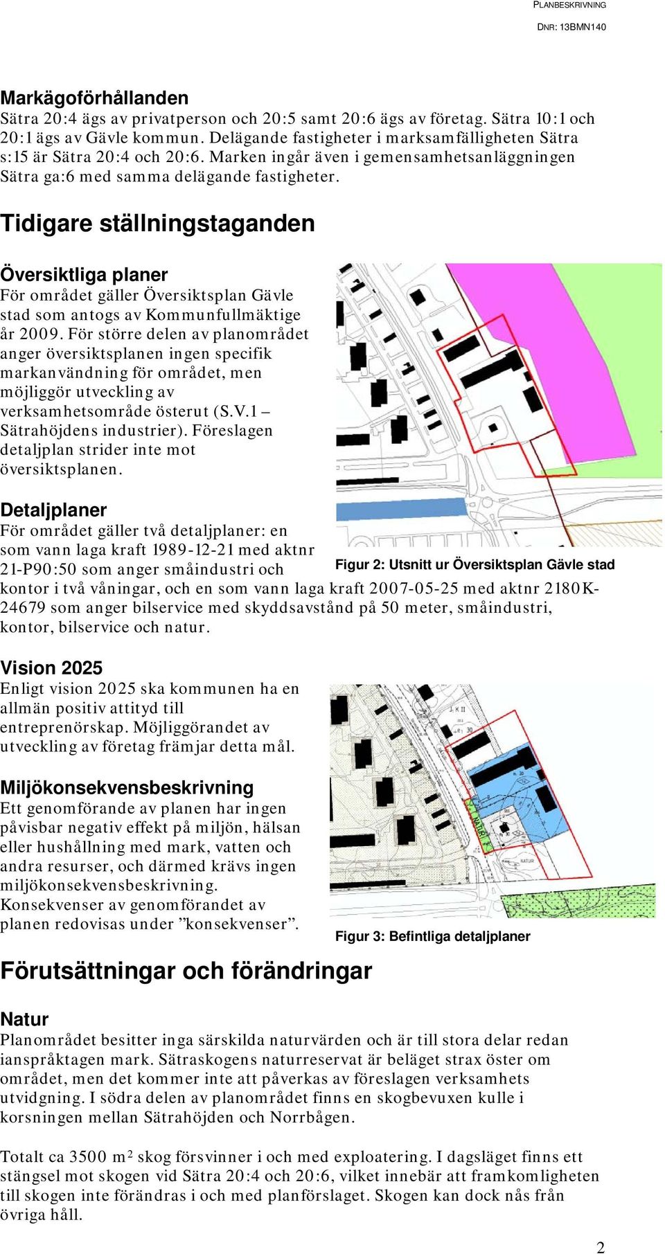 Tidigare ställningstaganden Översiktliga planer För området gäller Översiktsplan Gävle stad som antogs av Kommunfullmäktige år 2009.