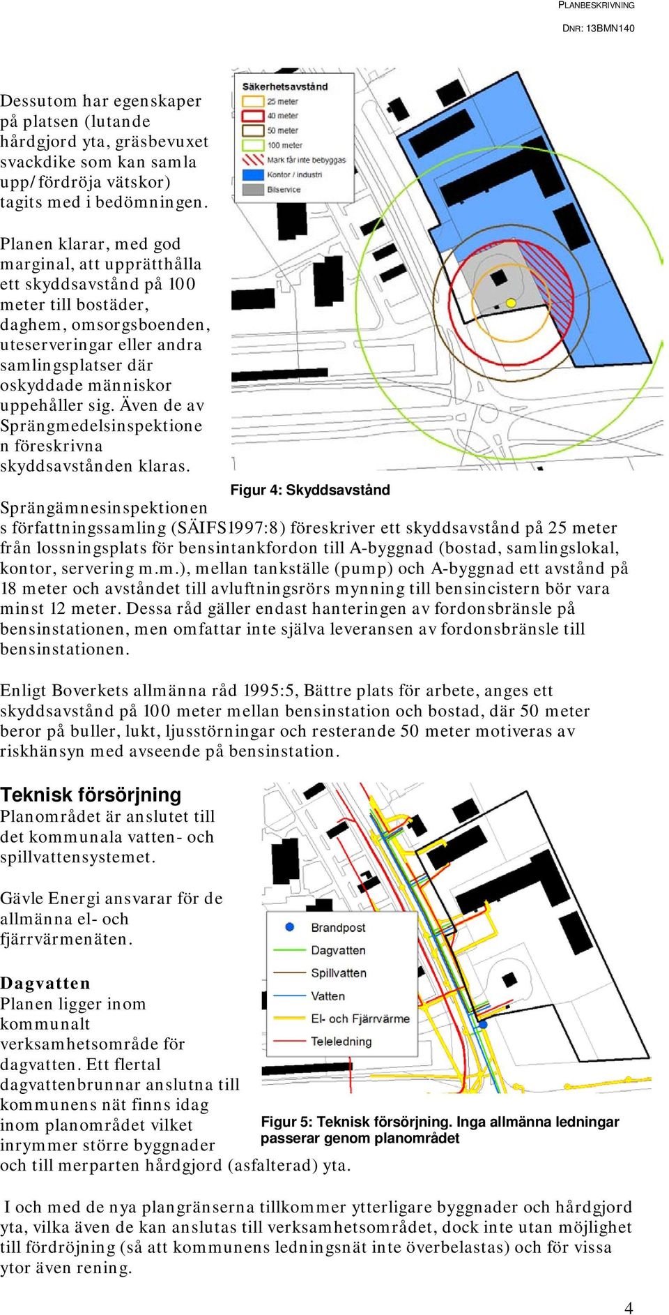 sig. Även de av Sprängmedelsinspektione n föreskrivna skyddsavstånden klaras.