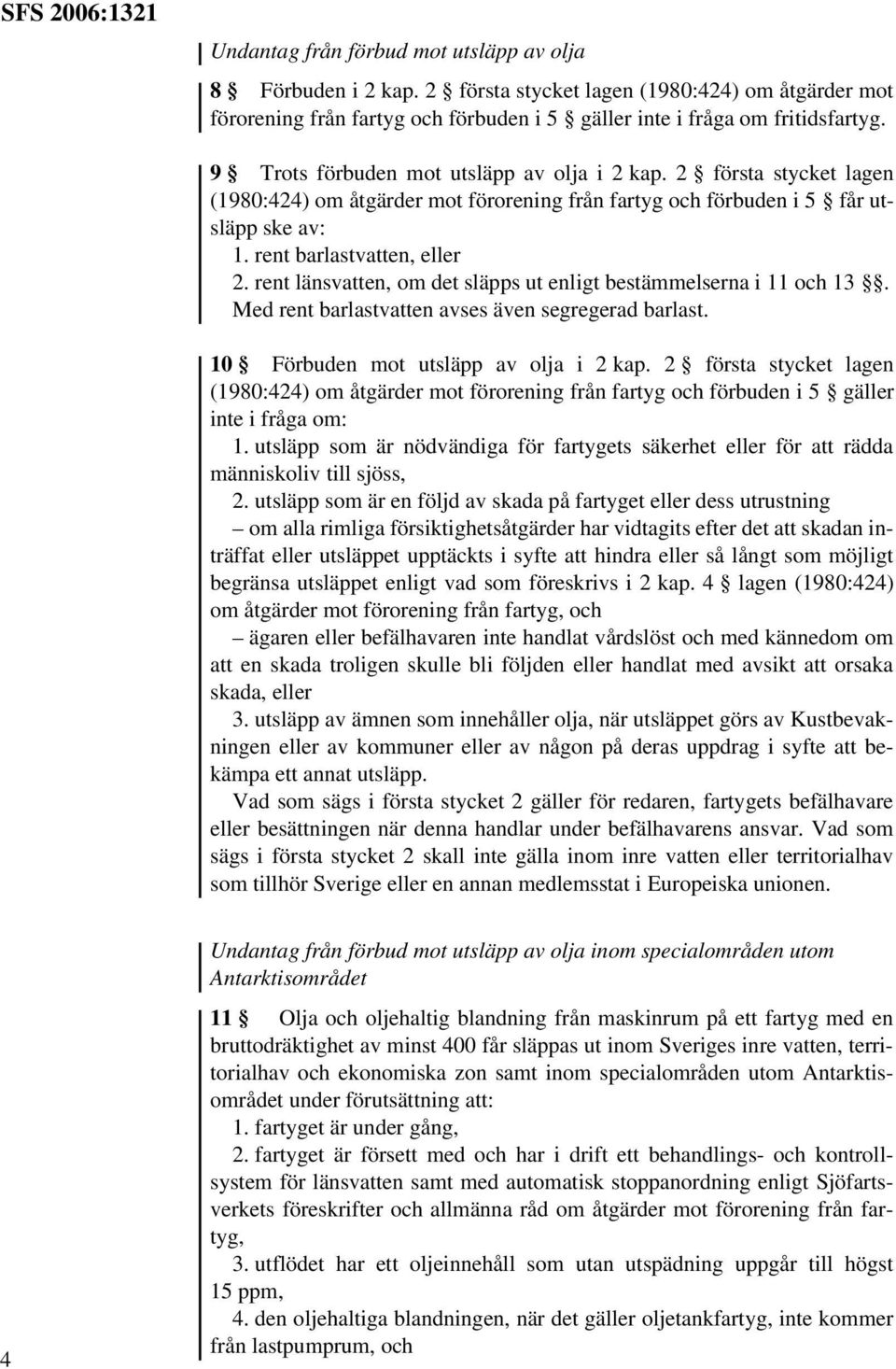 2 första stycket lagen (1980:424) om åtgärder mot förorening från fartyg och förbuden i 5 får utsläpp ske av: 1. rent barlastvatten, eller 2.