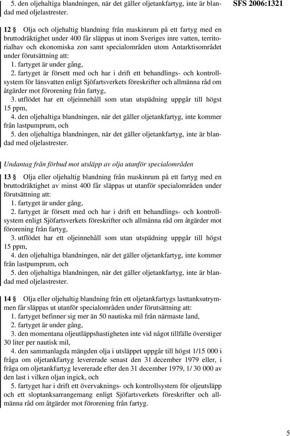 specialområden utom Antarktisområdet under förutsättning att: 1. fartyget är under gång, 2.