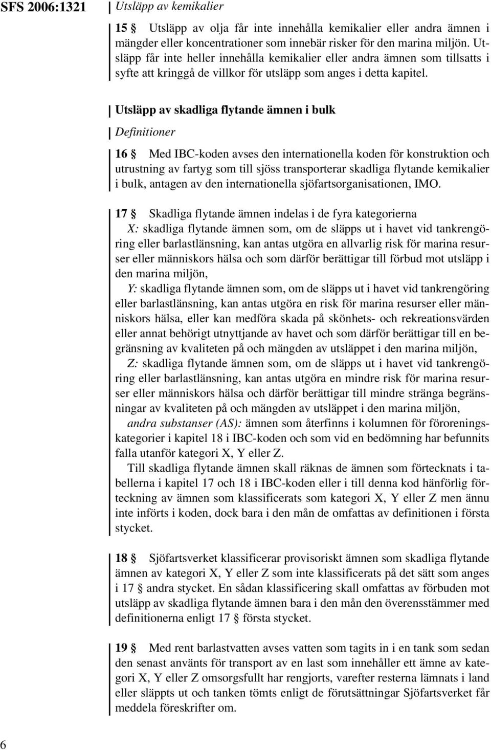 Utsläpp av skadliga flytande ämnen i bulk Definitioner 16 Med IBC-koden avses den internationella koden för konstruktion och utrustning av fartyg som till sjöss transporterar skadliga flytande