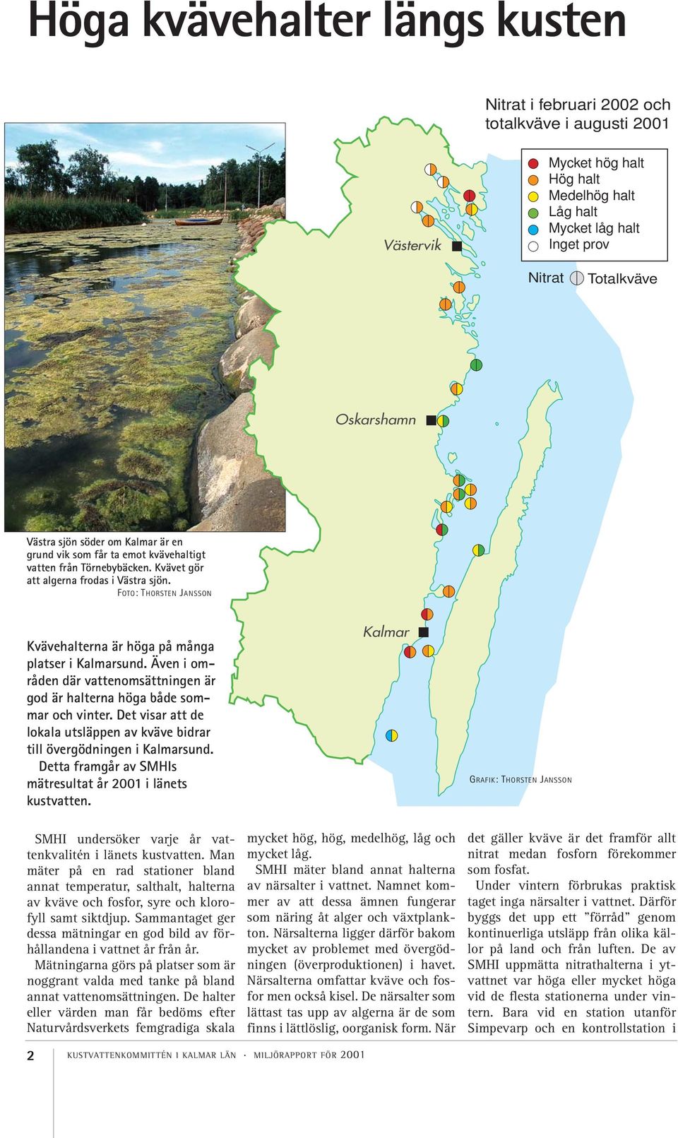 Även i områden där vattenomsättningen är god är halterna höga både sommar och vinter. Det visar att de lokala utsläppen av kväve bidrar till övergödningen i Kalmarsund.
