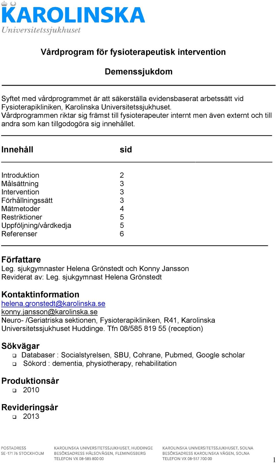 Innehåll sid Introduktion 2 Målsättning 3 Intervention 3 Förhållningssätt 3 Mätmetoder 4 Restriktioner 5 Uppföljning/vårdkedja 5 Referenser 6 Författare Leg.