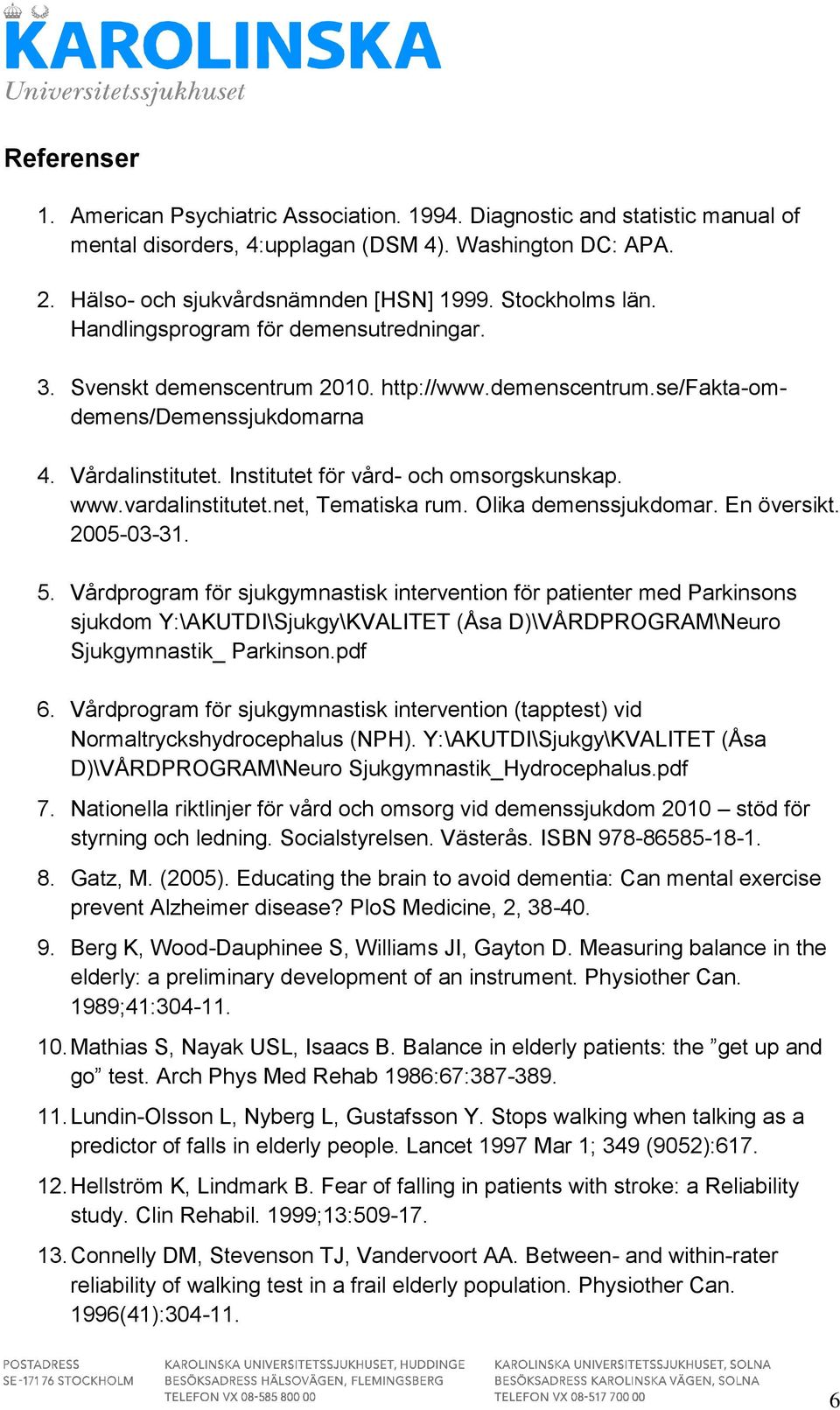 Institutet för vård- och omsorgskunskap. www.vardalinstitutet.net, Tematiska rum. Olika demenssjukdomar. En översikt. 2005-03-31. 5.