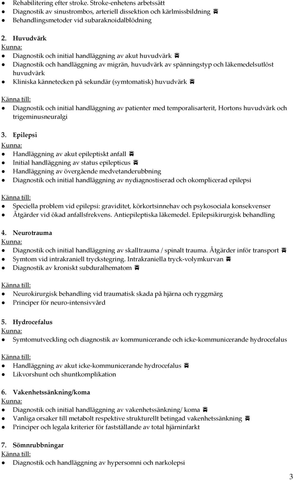(symtomatisk) huvudvärk Diagnostik och initial handläggning av patienter med temporalisarterit, Hortons huvudvärk och trigeminusneuralgi 3.