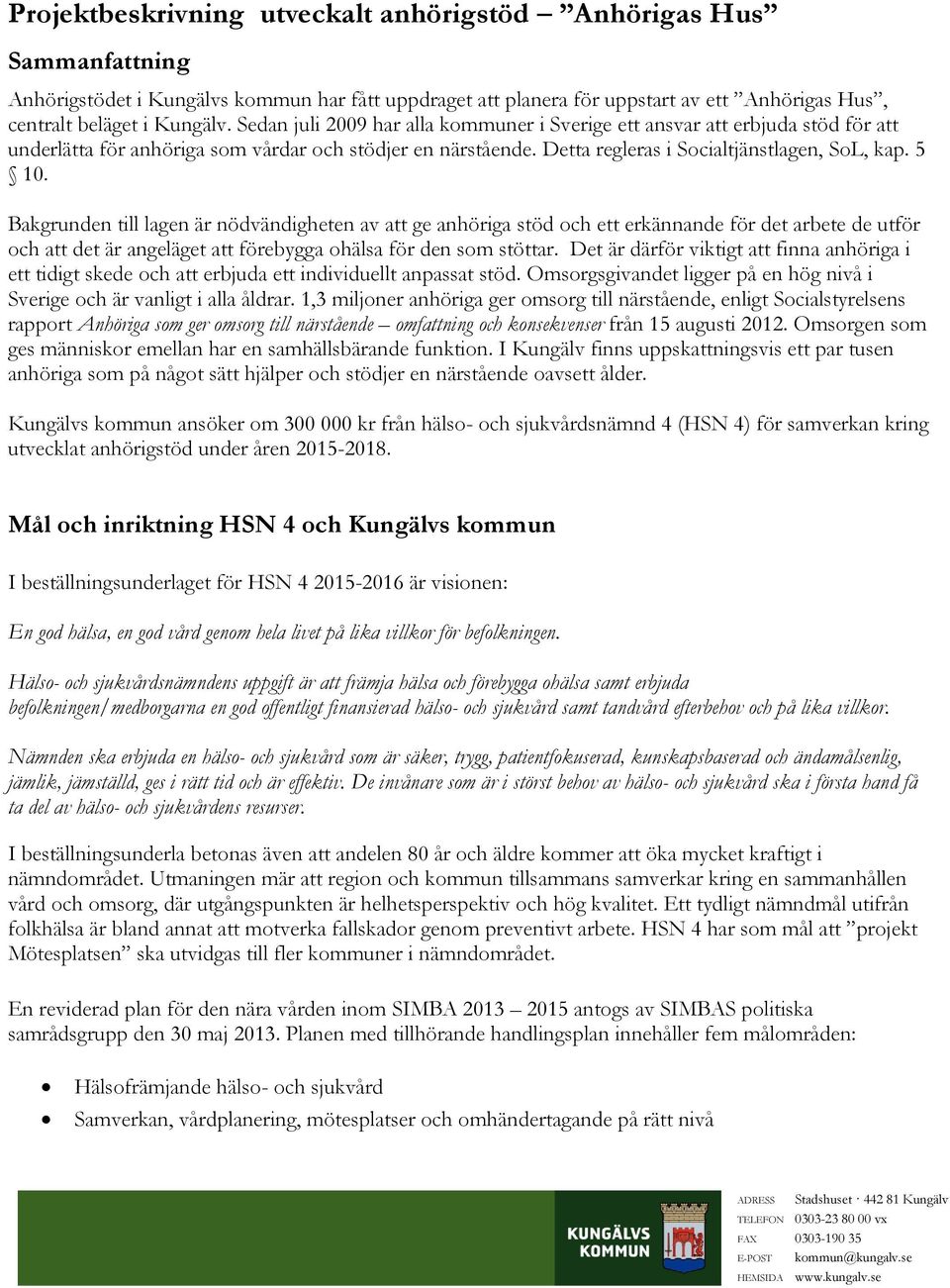Bakgrunden till lagen är nödvändigheten av att ge anhöriga stöd och ett erkännande för det arbete de utför och att det är angeläget att förebygga ohälsa för den som stöttar.