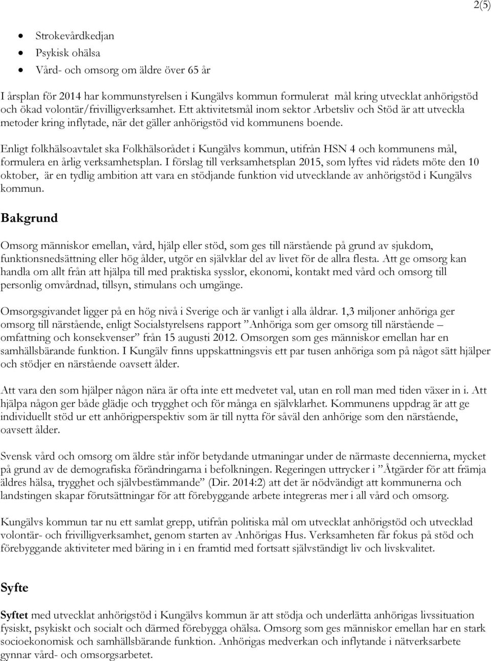Enligt folkhälsoavtalet ska Folkhälsorådet i Kungälvs kommun, utifrån HSN 4 och kommunens mål, formulera en årlig verksamhetsplan.