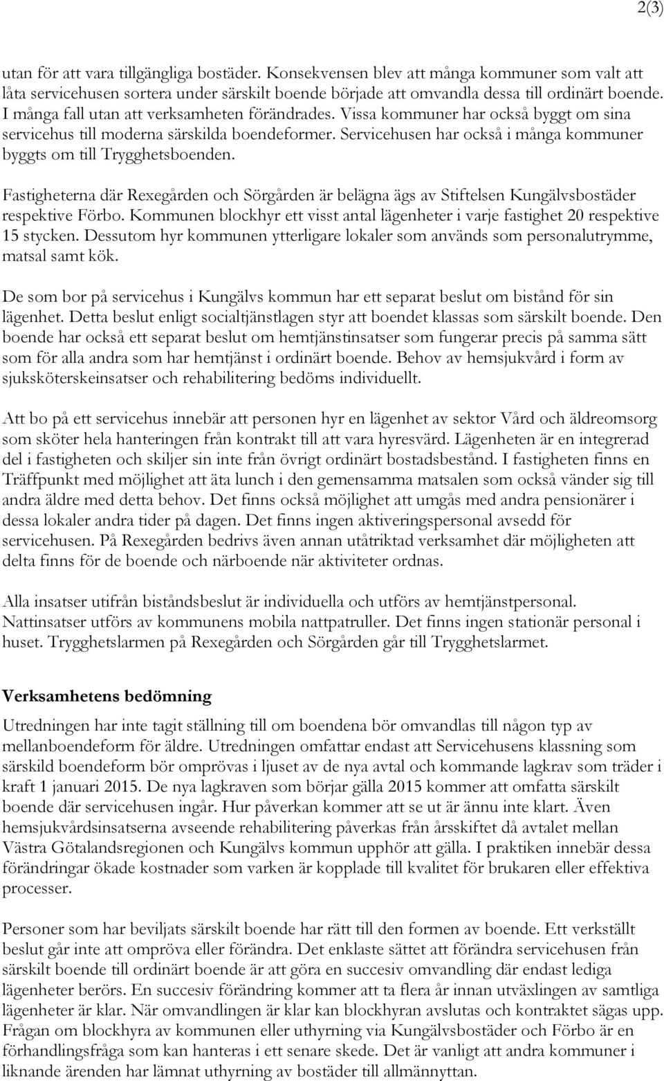 Servicehusen har också i många kommuner byggts om till Trygghetsboenden. Fastigheterna där Rexegården och Sörgården är belägna ägs av Stiftelsen Kungälvsbostäder respektive Förbo.