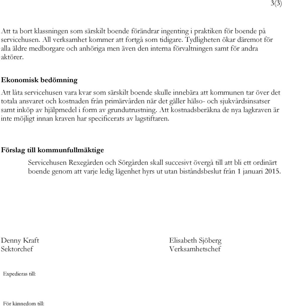Ekonomisk bedömning Att låta servicehusen vara kvar som särskilt boende skulle innebära att kommunen tar över det totala ansvaret och kostnaden från primärvården när det gäller hälso- och