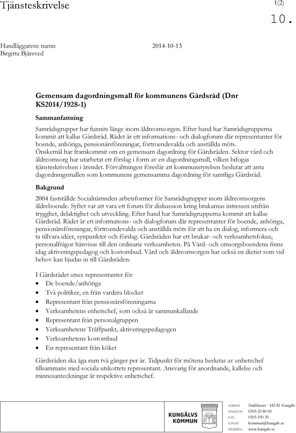 Rådet är ett informations- och dialogforum där representanter för boende, anhöriga, pensionärsföreningar, förtroendevalda och anställda möts.